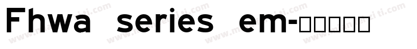 Fhwa series em字体转换